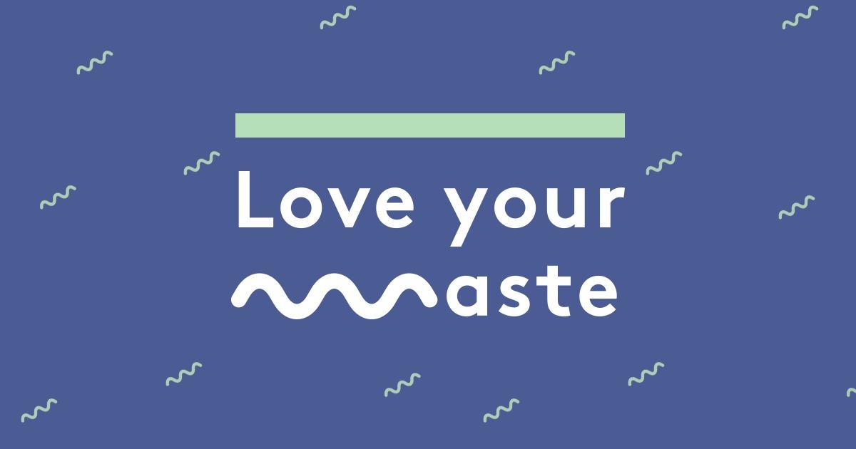 LOVE YOUR WASTE